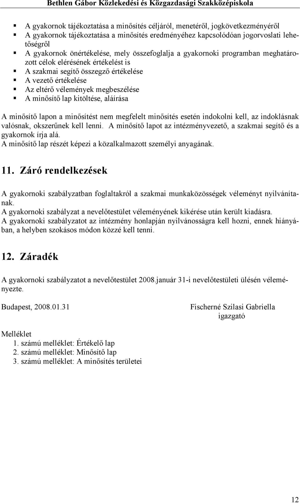 aláírása A minısítı lapon a minısítést nem megfelelt minısítés esetén indokolni kell, az indoklásnak valósnak, okszerőnek kell lenni.