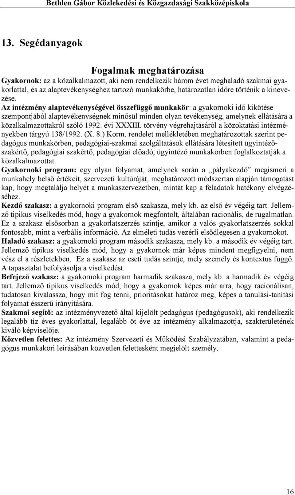 Az intézmény alaptevékenységével összefüggı munkakör: a gyakornoki idı kikötése szempontjából alaptevékenységnek minısül minden olyan tevékenység, amelynek ellátására a közalkalmazottakról szóló 1992.