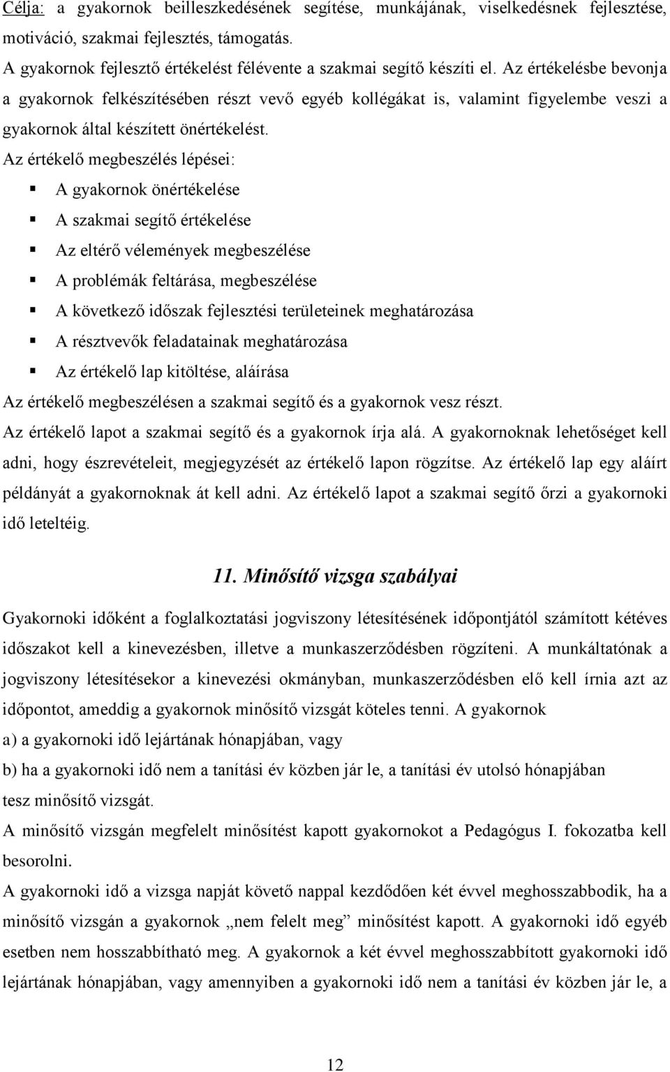 Az értékelő megbeszélés lépései: A gyakornok önértékelése A szakmai segítő értékelése Az eltérő vélemények megbeszélése A problémák feltárása, megbeszélése A következő időszak fejlesztési