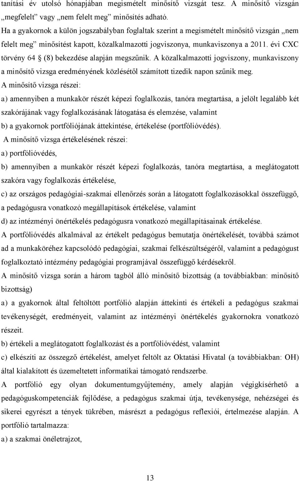 évi CXC törvény 64 (8) bekezdése alapján megszűnik. A közalkalmazotti jogviszony, munkaviszony a minősítő vizsga eredményének közlésétől számított tizedik napon szűnik meg.