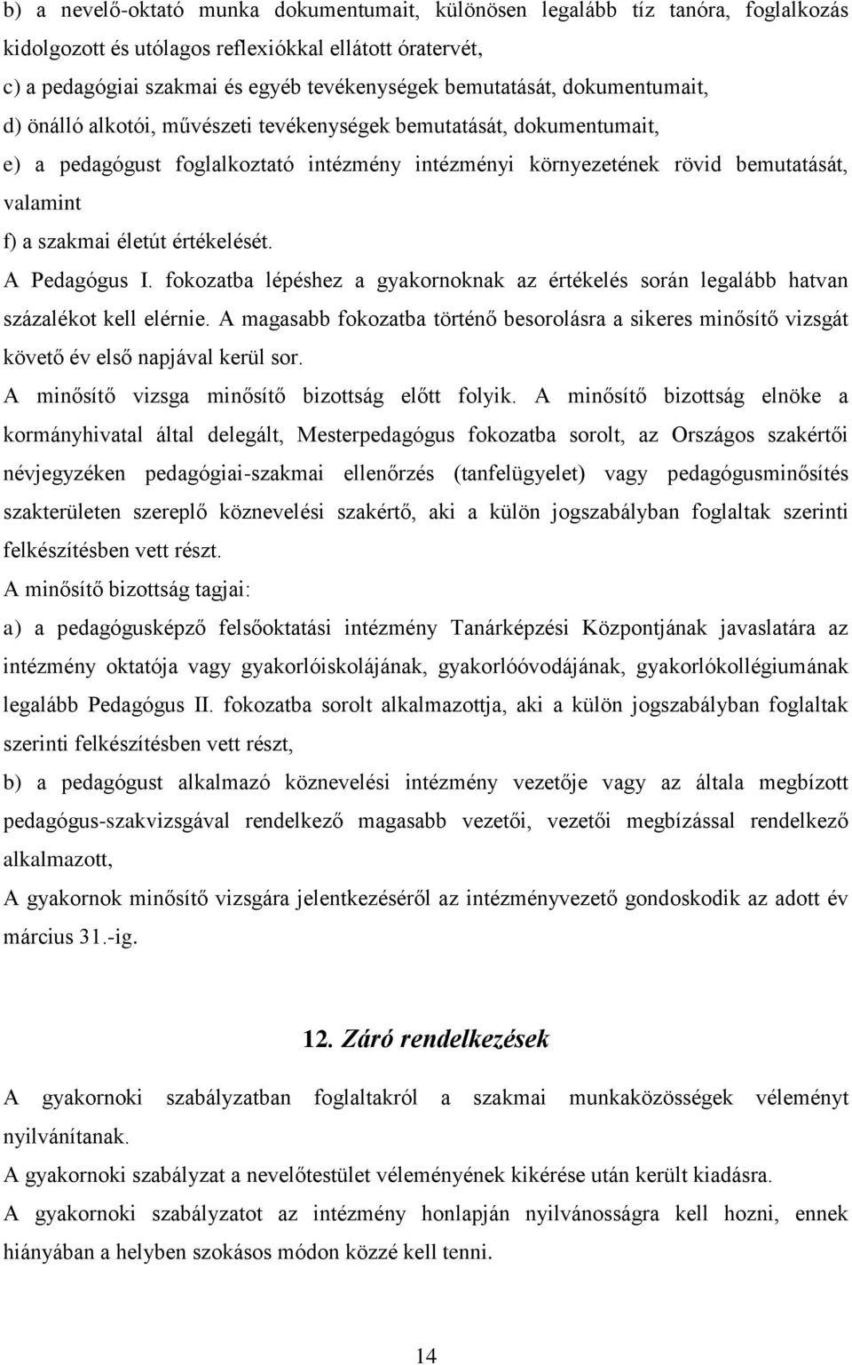 értékelését. A Pedagógus I. fokozatba lépéshez a gyakornoknak az értékelés során legalább hatvan százalékot kell elérnie.