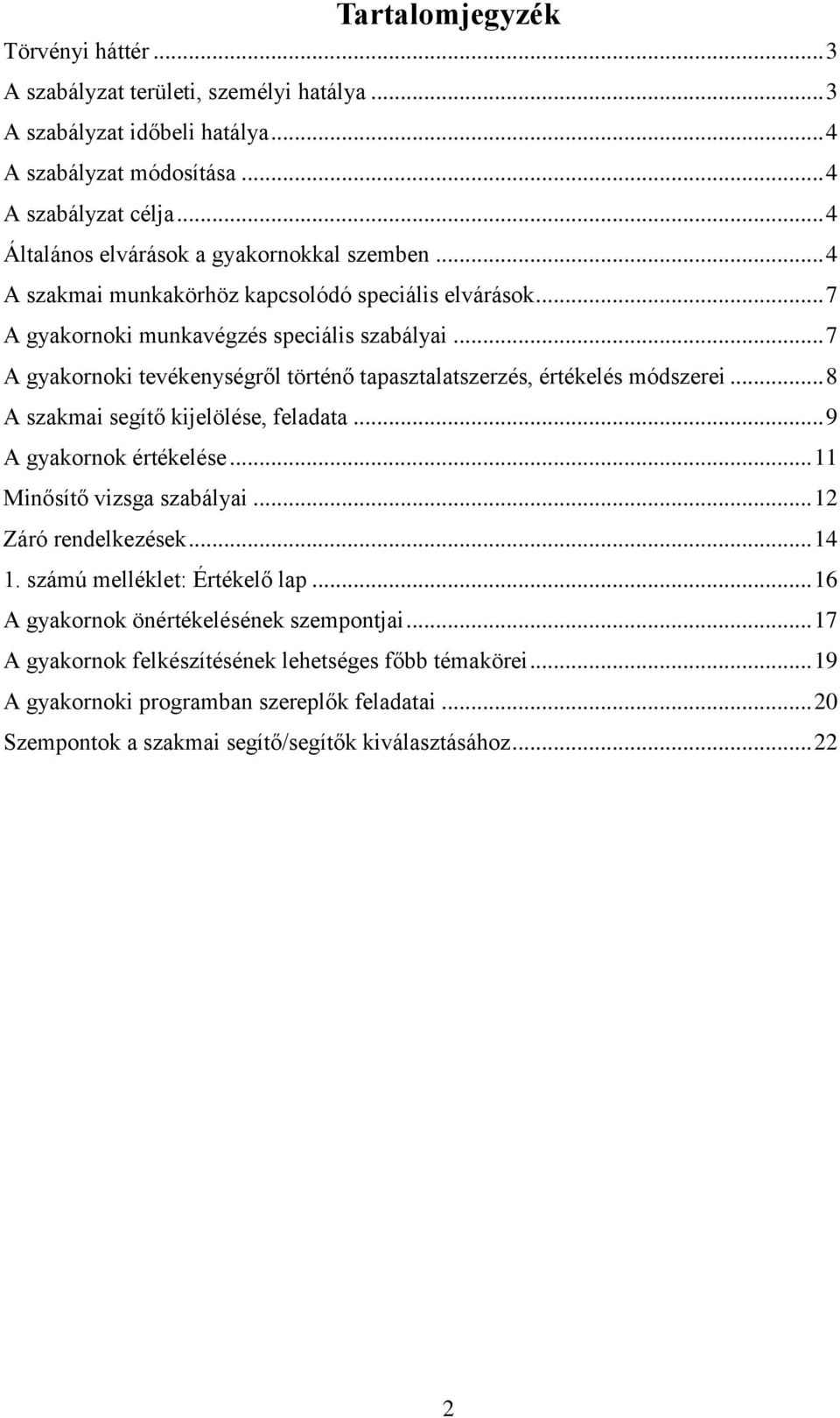 .. 7 A gyakornoki tevékenységről történő tapasztalatszerzés, értékelés módszerei... 8 A szakmai segítő kijelölése, feladata... 9 A gyakornok értékelése... 11 Minősítő vizsga szabályai.