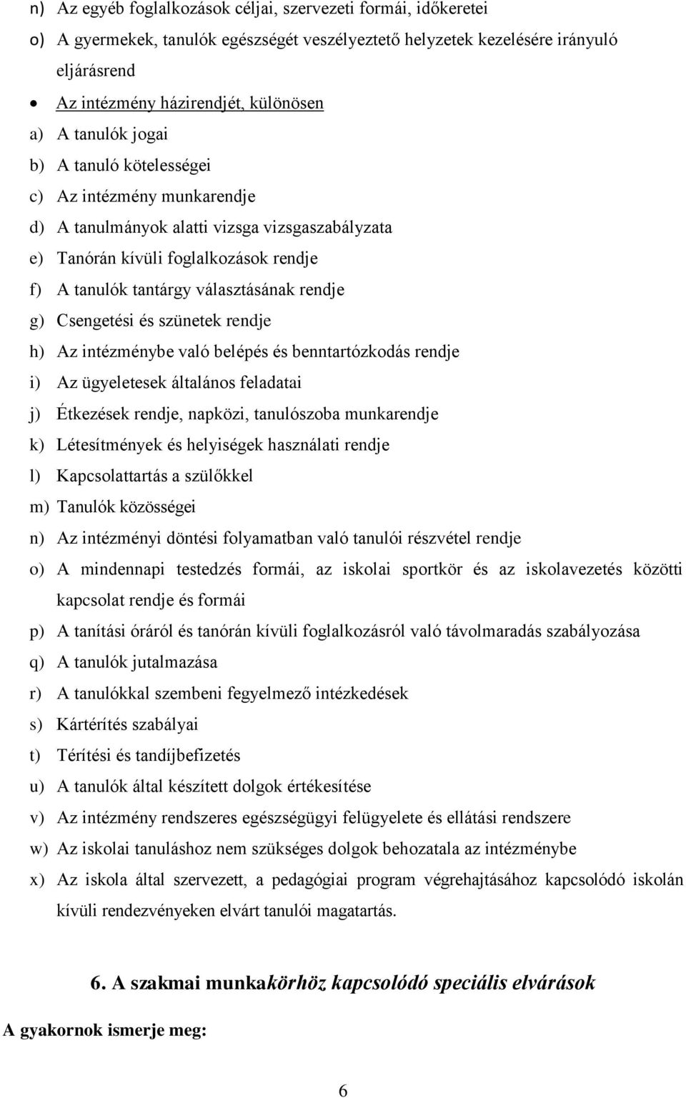 g) Csengetési és szünetek rendje h) Az intézménybe való belépés és benntartózkodás rendje i) Az ügyeletesek általános feladatai j) Étkezések rendje, napközi, tanulószoba munkarendje k) Létesítmények