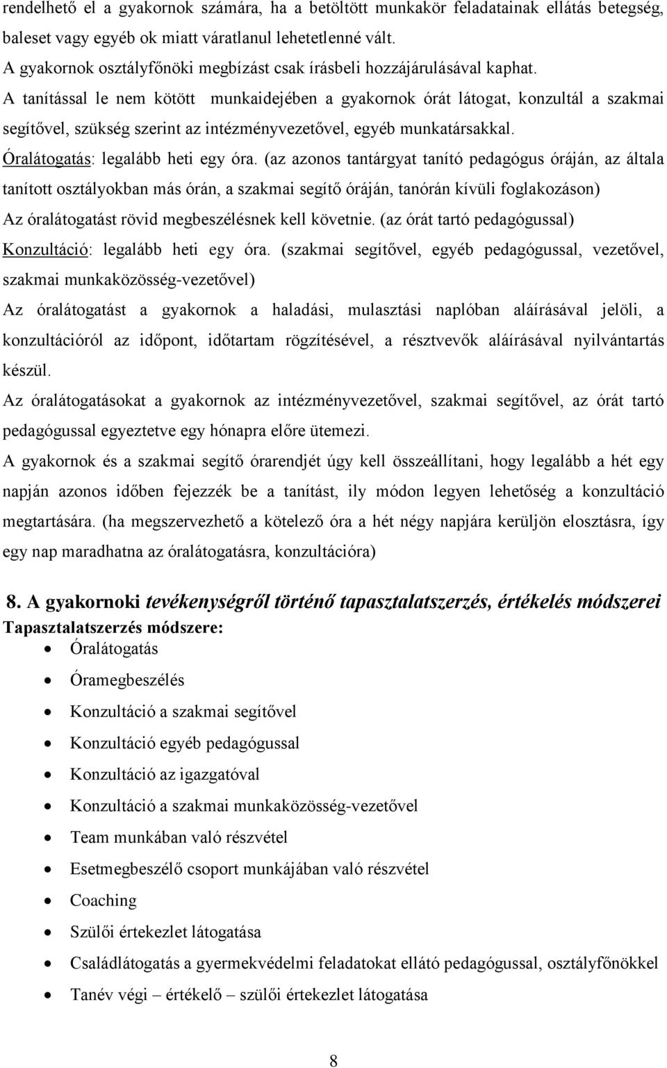 A tanítással le nem kötött munkaidejében a gyakornok órát látogat, konzultál a szakmai segítővel, szükség szerint az intézményvezetővel, egyéb munkatársakkal. Óralátogatás: legalább heti egy óra.