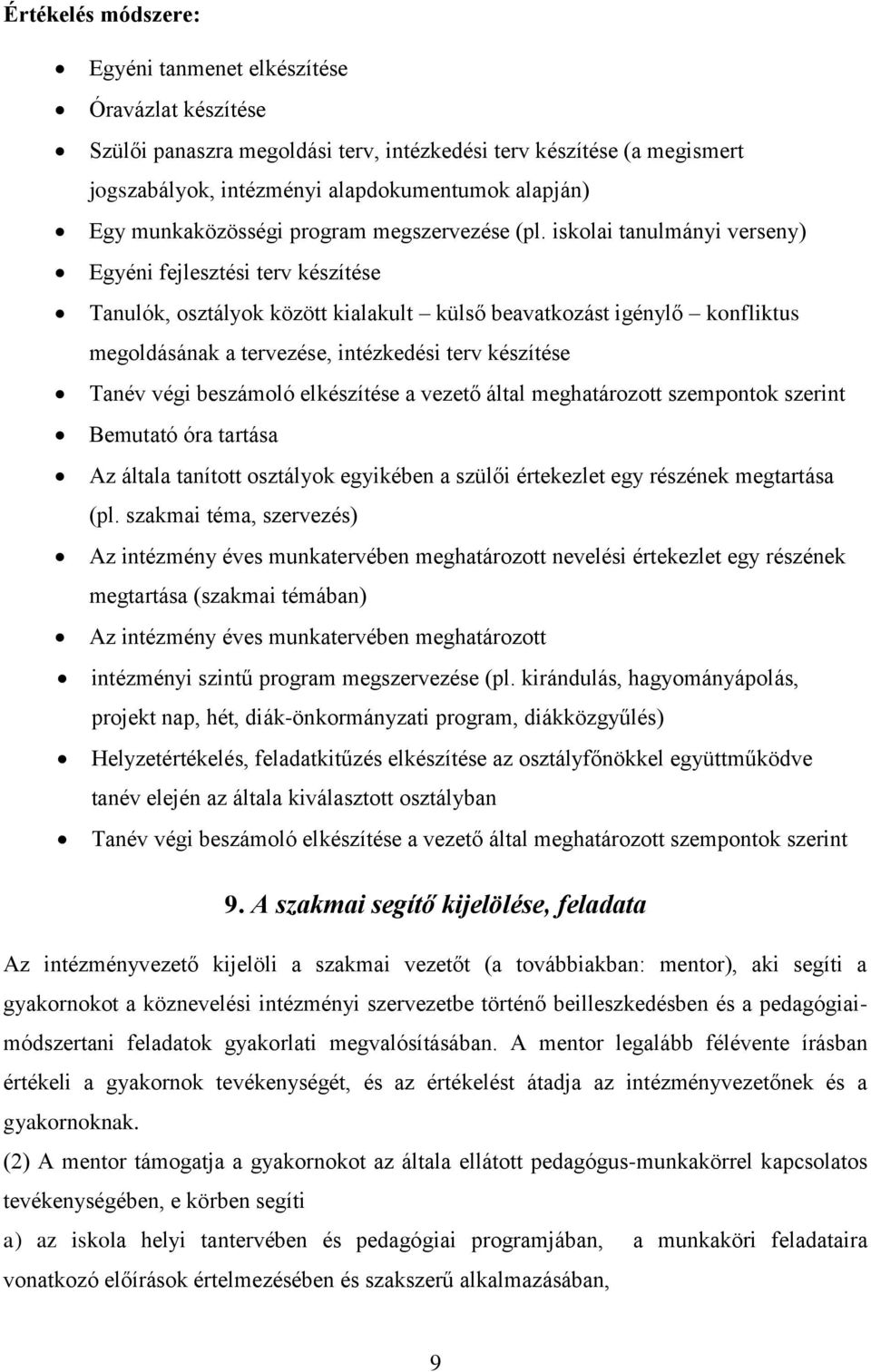 iskolai tanulmányi verseny) Egyéni fejlesztési terv készítése Tanulók, osztályok között kialakult külső beavatkozást igénylő konfliktus megoldásának a tervezése, intézkedési terv készítése Tanév végi