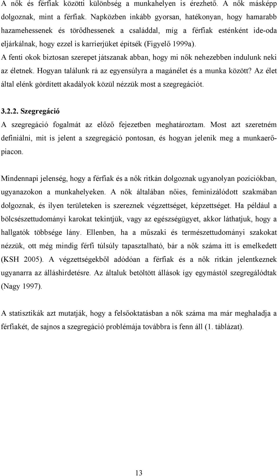 A fenti okok biztosan szerepet játszanak abban, hogy mi nők nehezebben indulunk neki az életnek. Hogyan találunk rá az egyensúlyra a magánélet és a munka között?