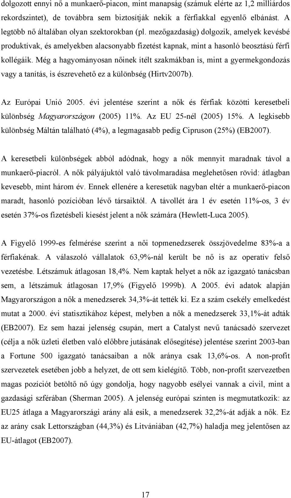 Még a hagyományosan nőinek ítélt szakmákban is, mint a gyermekgondozás vagy a tanítás, is észrevehető ez a különbség (Hirtv2007b). Az Európai Unió 2005.