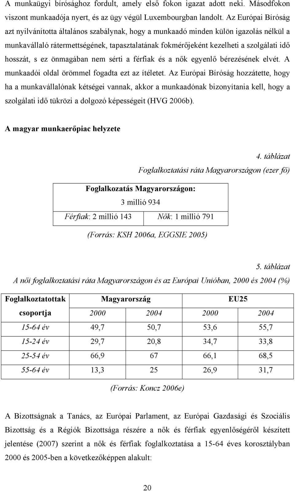 hosszát, s ez önmagában nem sérti a férfiak és a nők egyenlő bérezésének elvét. A munkaadói oldal örömmel fogadta ezt az ítéletet.