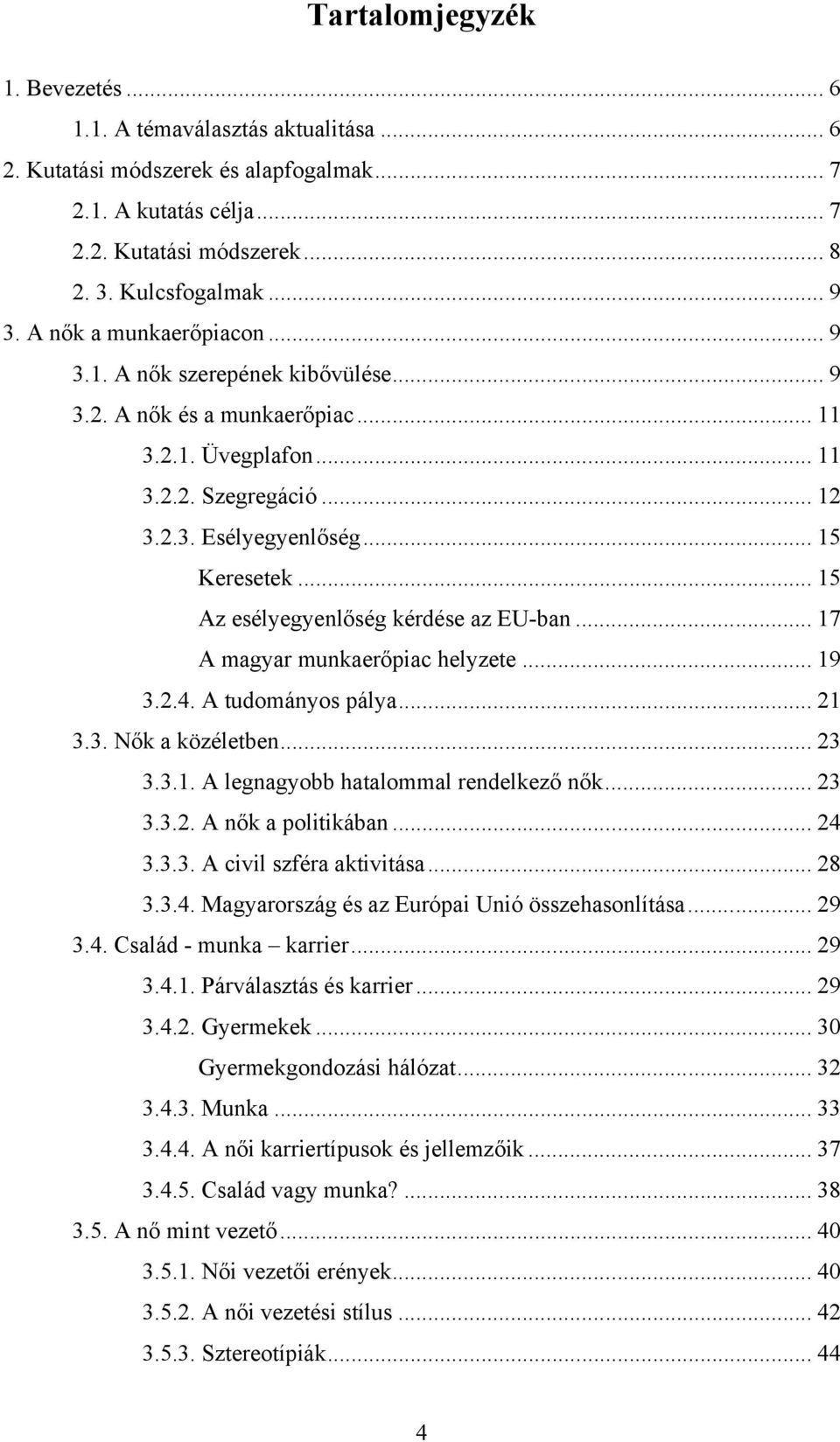 .. 15 Az esélyegyenlőség kérdése az EU-ban... 17 A magyar munkaerőpiac helyzete... 19 3.2.4. A tudományos pálya... 21 3.3. Nők a közéletben... 23 3.3.1. A legnagyobb hatalommal rendelkező nők... 23 3.3.2. A nők a politikában.