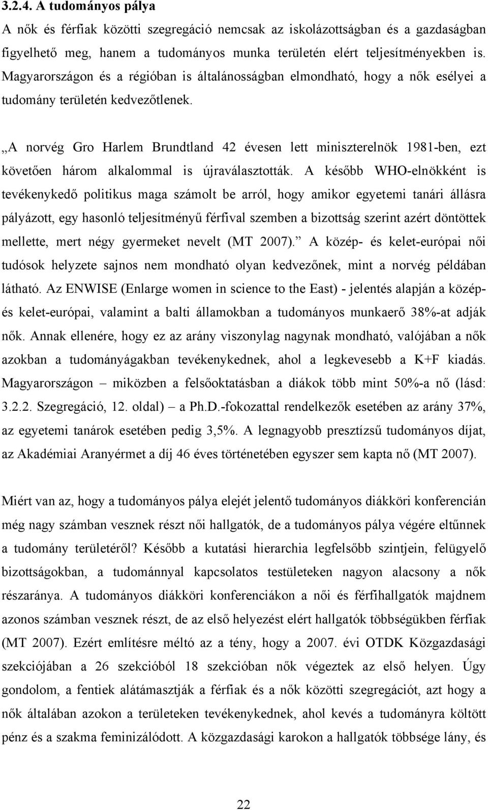 A norvég Gro Harlem Brundtland 42 évesen lett miniszterelnök 1981-ben, ezt követően három alkalommal is újraválasztották.