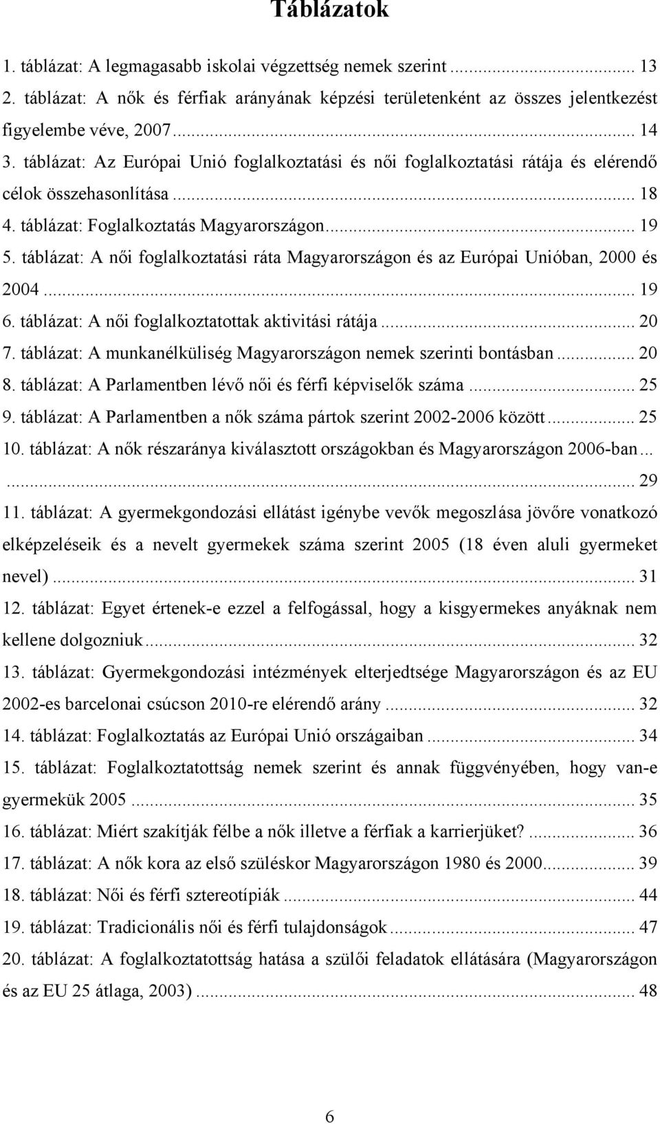 táblázat: A női foglalkoztatási ráta Magyarországon és az Európai Unióban, 2000 és 2004... 19 6. táblázat: A női foglalkoztatottak aktivitási rátája... 20 7.