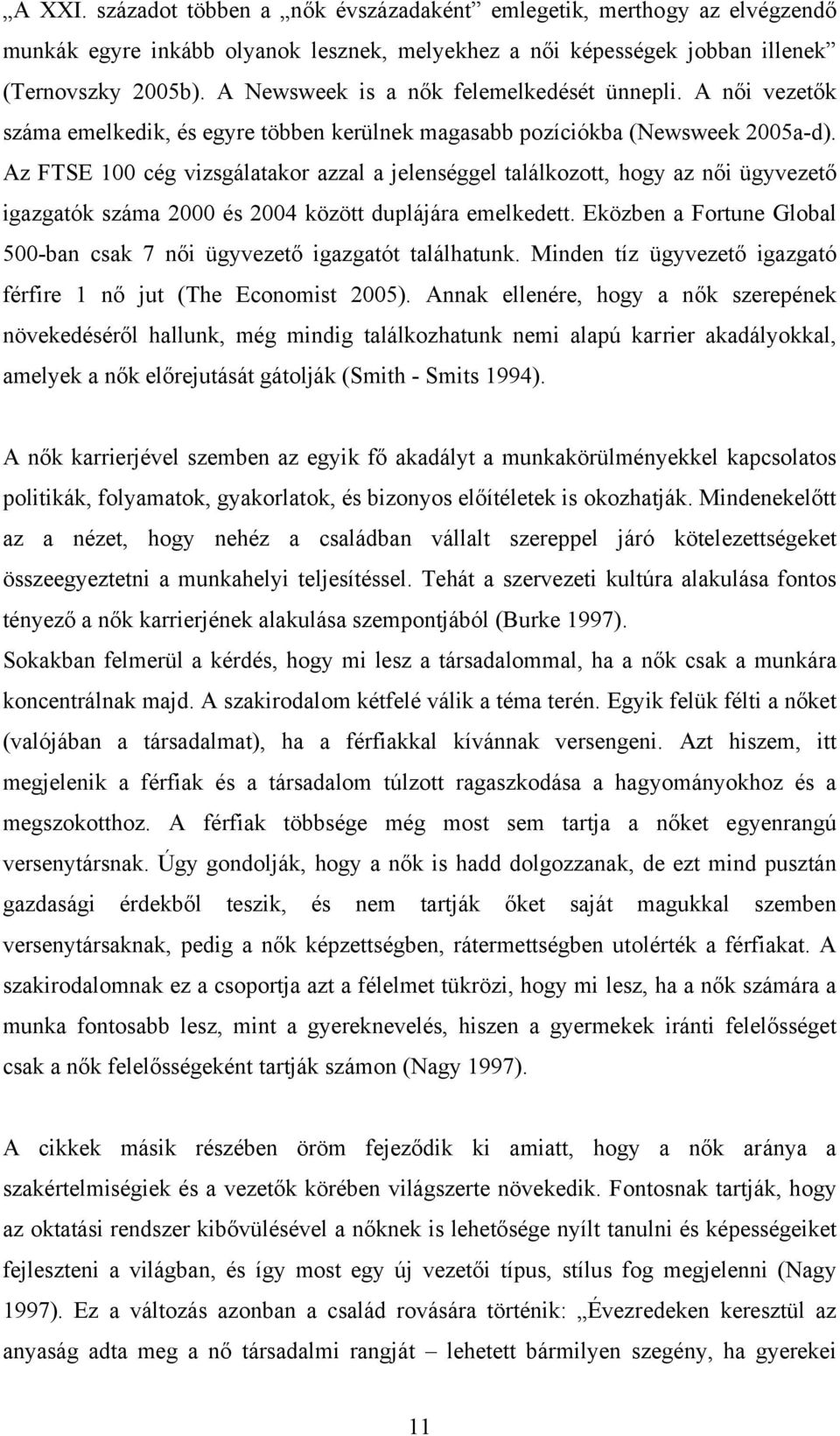 Az FTSE 100 cég vizsgálatakor azzal a jelenséggel találkozott, hogy az női ügyvezető igazgatók száma 2000 és 2004 között duplájára emelkedett.