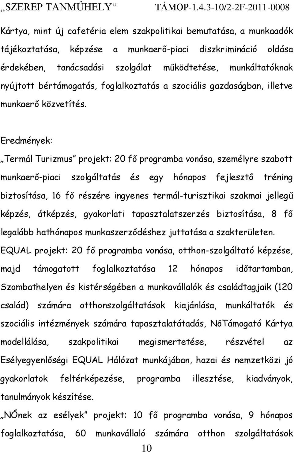 munkáltatóknak nyújtott bértámogatás, foglalkoztatás a szociális gazdaságban, illetve munkaerő közvetítés.