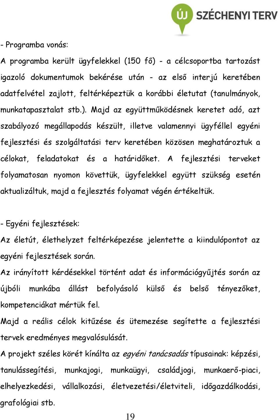 Majd az együttműködésnek keretet adó, azt szabályozó megállapodás készült, illetve valamennyi ügyféllel egyéni fejlesztési és szolgáltatási terv keretében közösen meghatároztuk a célokat, feladatokat