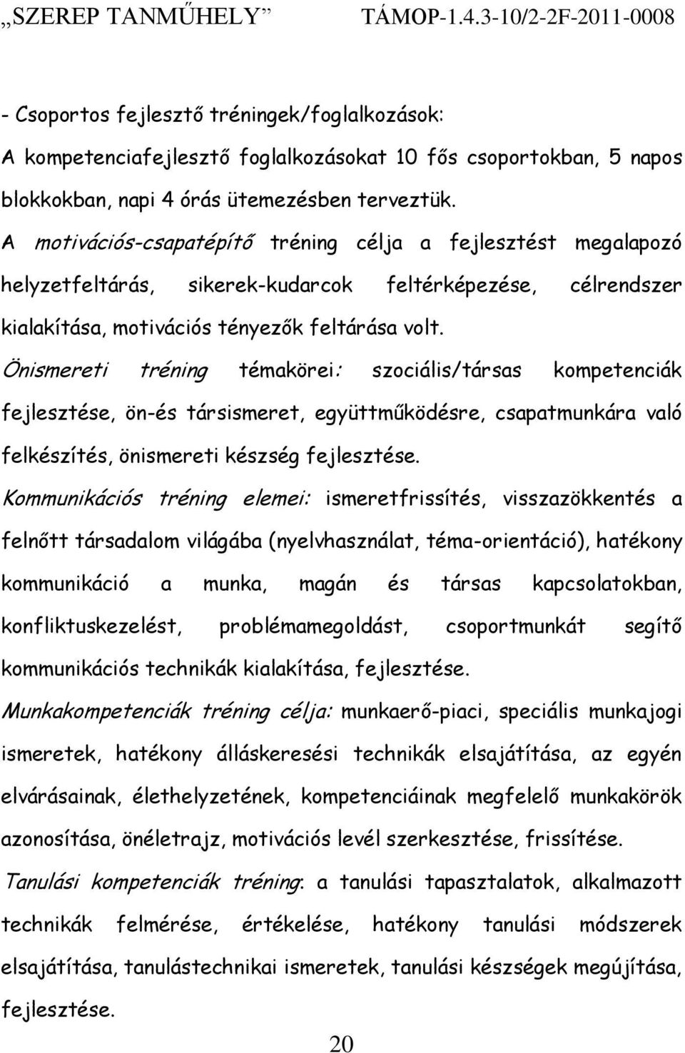 Önismereti tréning témakörei: szociális/társas kompetenciák fejlesztése, ön-és társismeret, együttműködésre, csapatmunkára való felkészítés, önismereti készség fejlesztése.