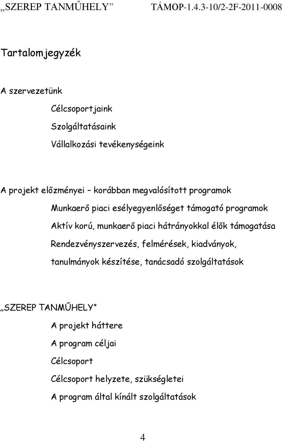 előzményei korábban megvalósított programok Munkaerő piaci esélyegyenlőséget támogató programok Aktív korú, munkaerő piaci