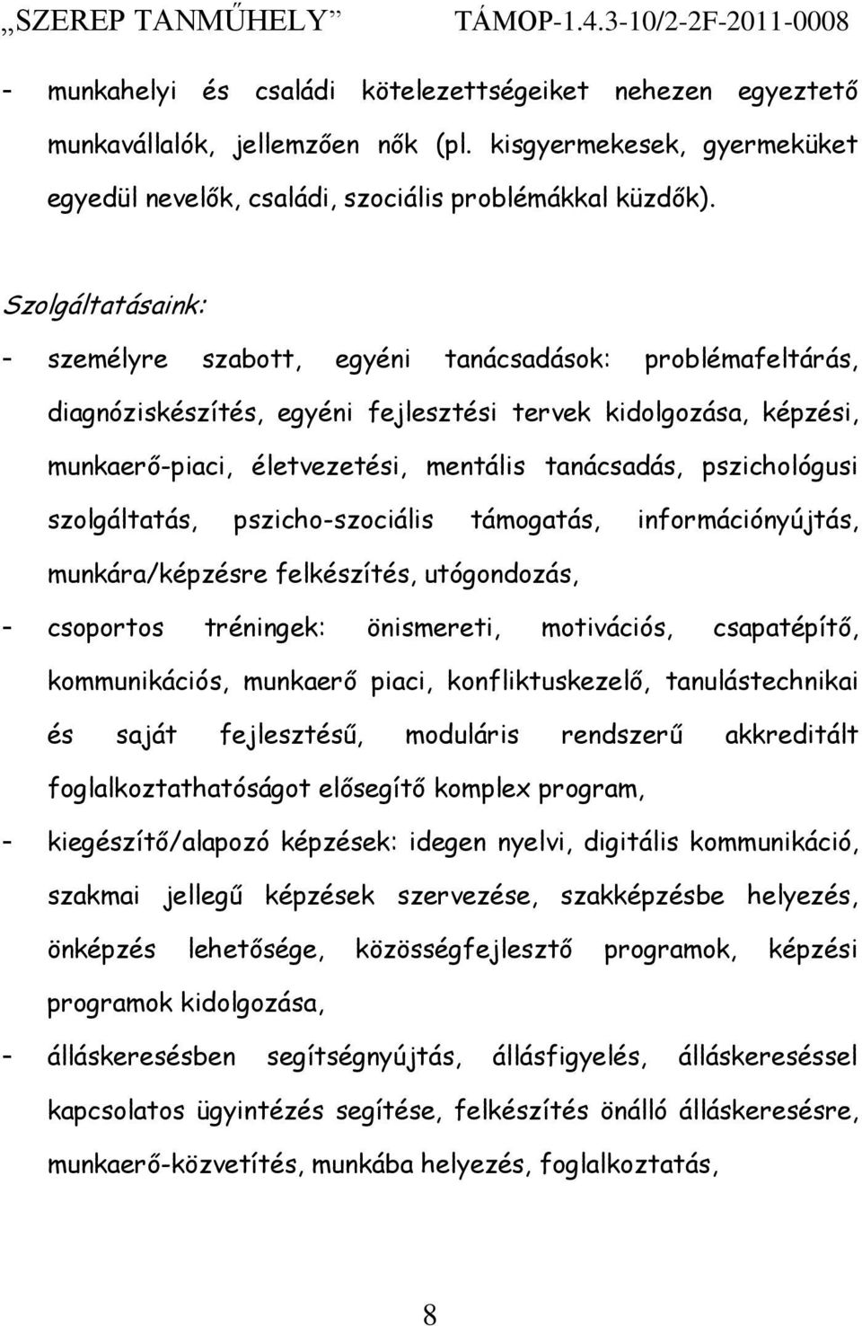 Szolgáltatásaink: - személyre szabott, egyéni tanácsadások: problémafeltárás, diagnóziskészítés, egyéni fejlesztési tervek kidolgozása, képzési, munkaerő-piaci, életvezetési, mentális tanácsadás,