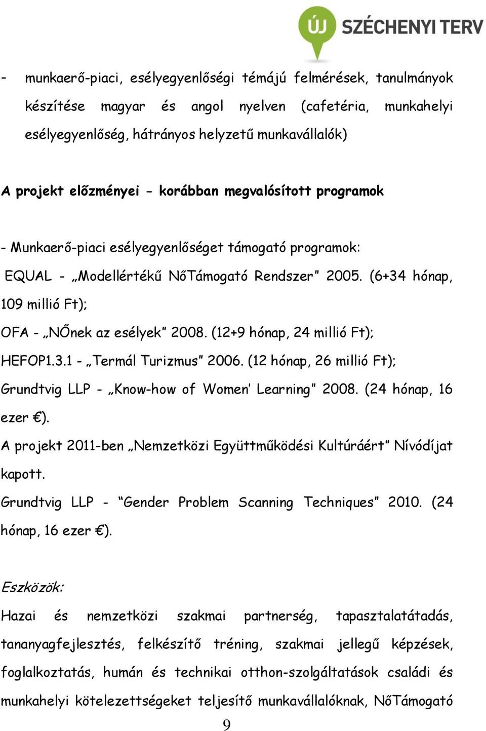 (12+9 hónap, 24 millió Ft); HEFOP1.3.1 - Termál Turizmus 2006. (12 hónap, 26 millió Ft); Grundtvig LLP - Know-how of Women Learning 2008. (24 hónap, 16 ezer ).