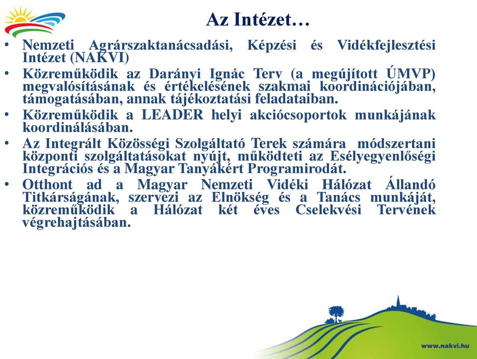 Az Integrált Közösségi Szolgáltató Terek számára módszertani központi szolgáltatásokat nyújt, működteti az Esélyegyenlőségi Integrációs és a Magyar Tanyákért