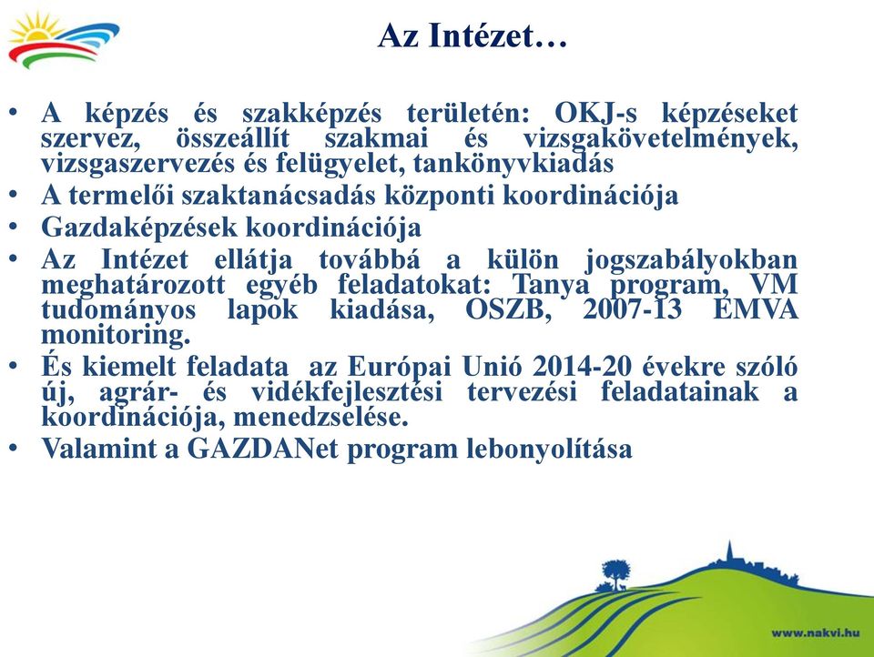 meghatározott egyéb feladatokat: Tanya program, VM tudományos lapok kiadása, OSZB, 2007-13 EMVA monitoring.