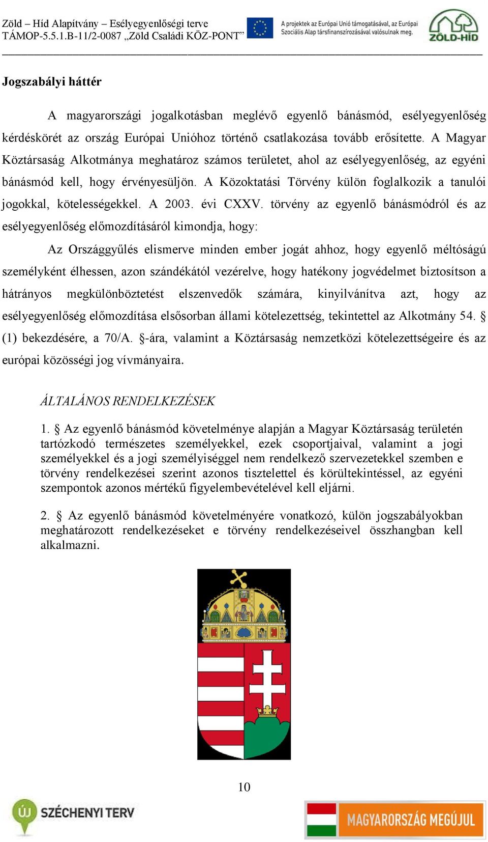 A Közoktatási Törvény külön foglalkozik a tanulói jogokkal, kötelességekkel. A 2003. évi CXXV.