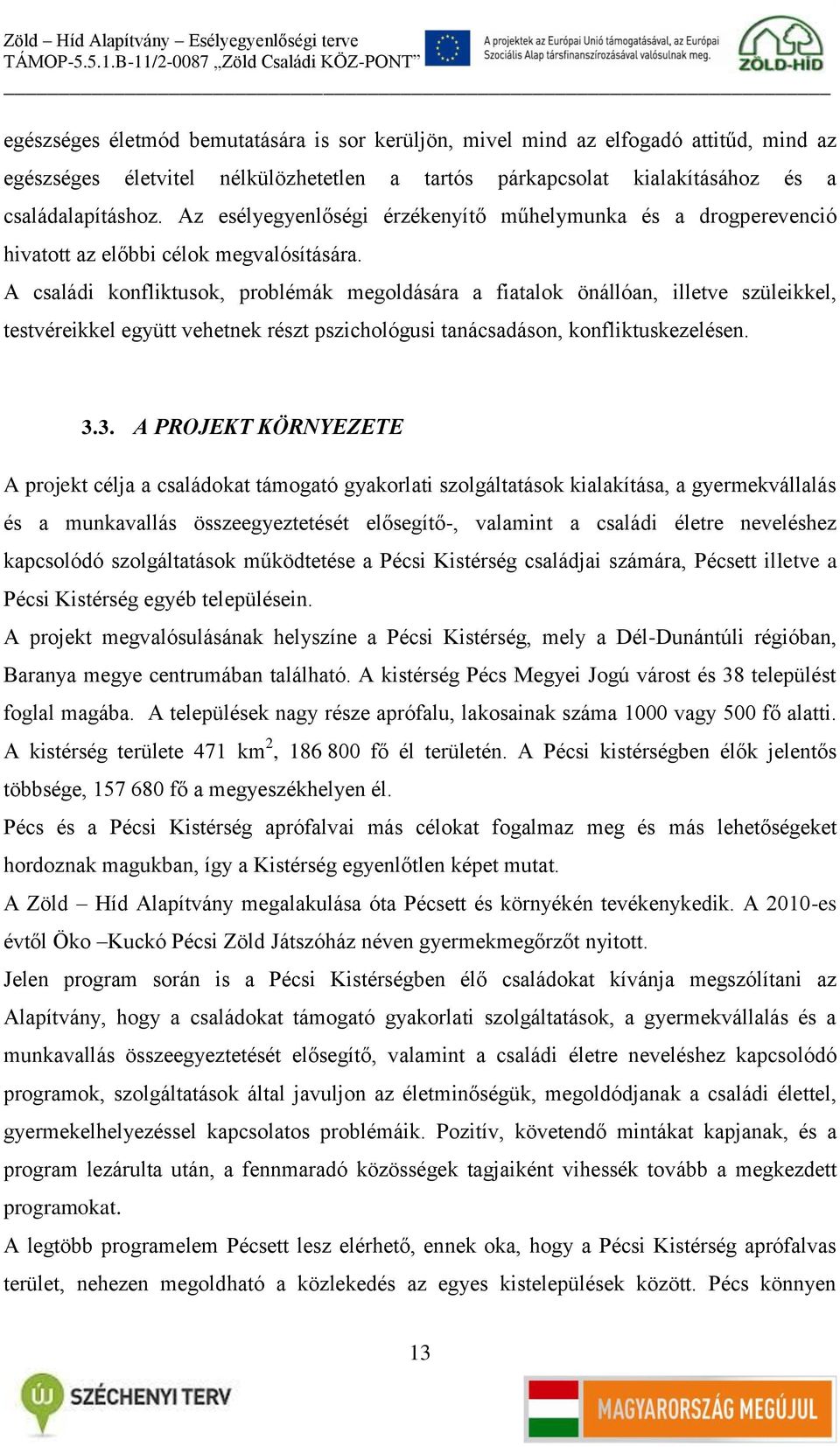 A családi konfliktusok, problémák megoldására a fiatalok önállóan, illetve szüleikkel, testvéreikkel együtt vehetnek részt pszichológusi tanácsadáson, konfliktuskezelésen. 3.