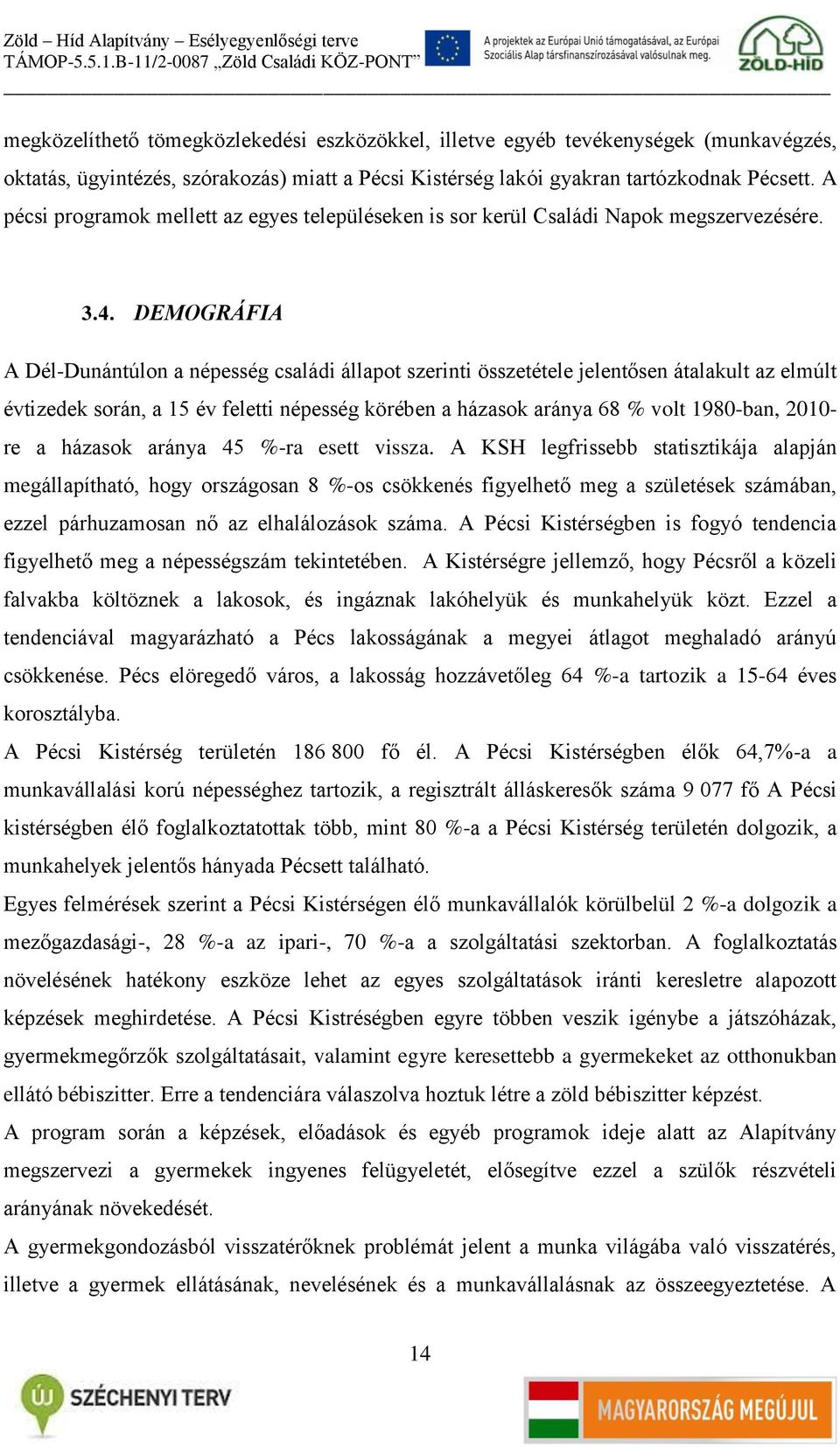 DEMOGRÁFIA A Dél-Dunántúlon a népesség családi állapot szerinti összetétele jelentősen átalakult az elmúlt évtizedek során, a 15 év feletti népesség körében a házasok aránya 68 % volt 1980-ban, 2010-