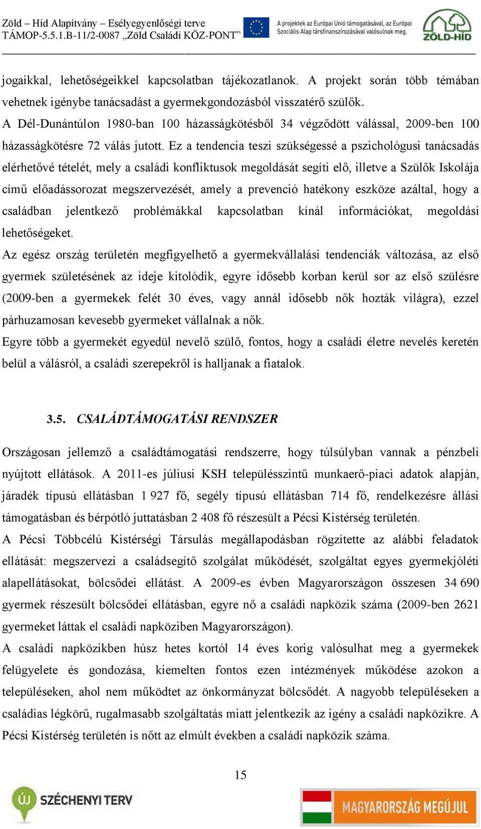 Ez a tendencia teszi szükségessé a pszichológusi tanácsadás elérhetővé tételét, mely a családi konfliktusok megoldását segíti elő, illetve a Szülők Iskolája című előadássorozat megszervezését, amely