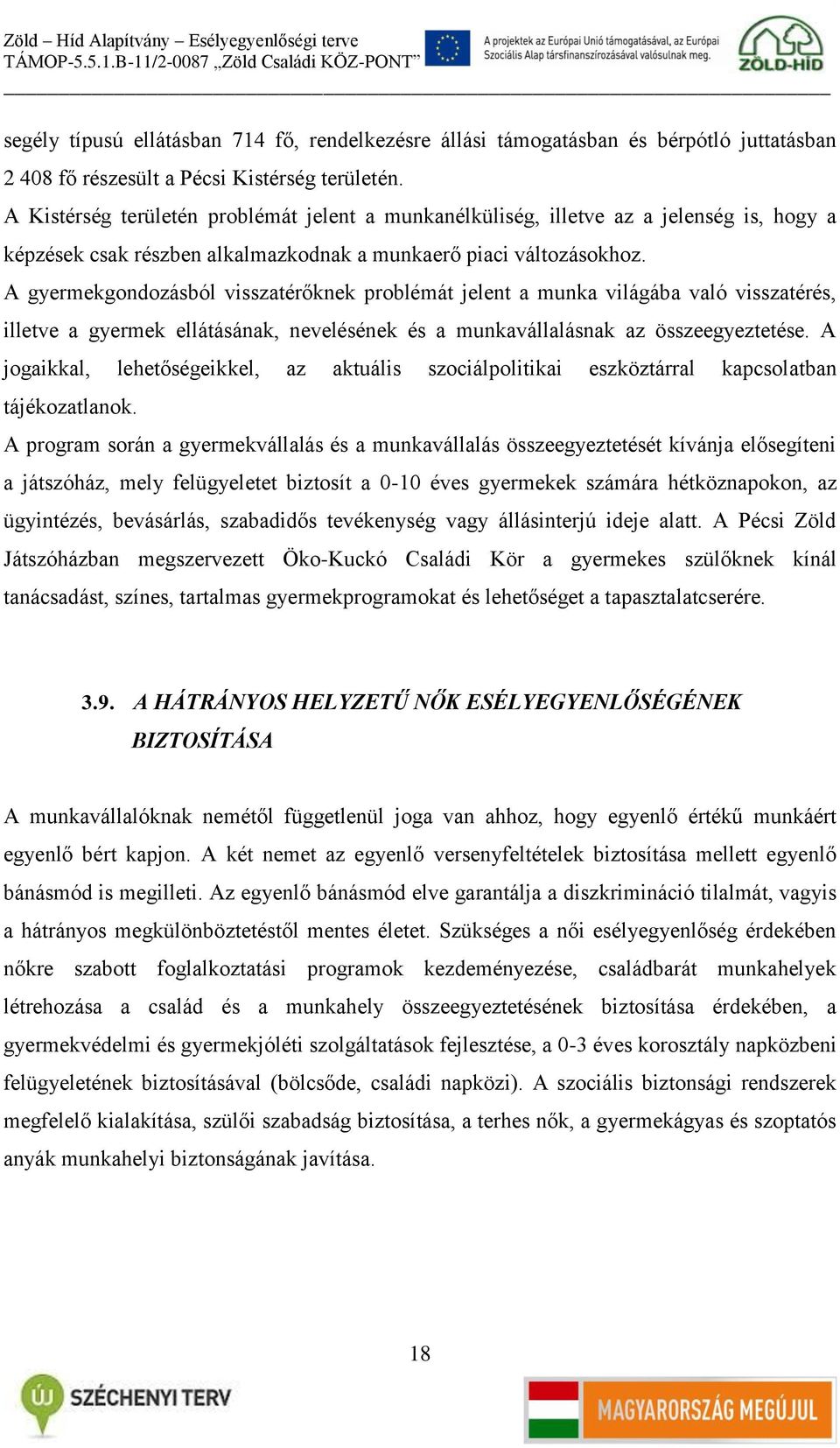 A gyermekgondozásból visszatérőknek problémát jelent a munka világába való visszatérés, illetve a gyermek ellátásának, nevelésének és a munkavállalásnak az összeegyeztetése.