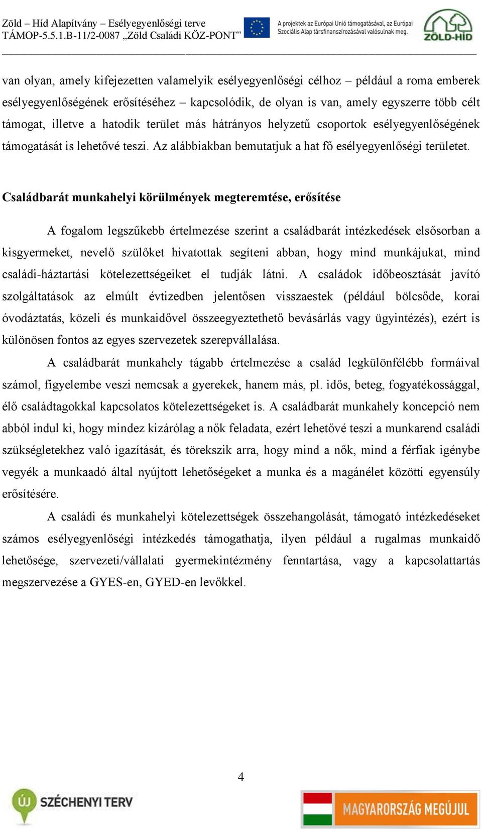 Családbarát munkahelyi körülmények megteremtése, erősítése A fogalom legszűkebb értelmezése szerint a családbarát intézkedések elsősorban a kisgyermeket, nevelő szülőket hivatottak segíteni abban,