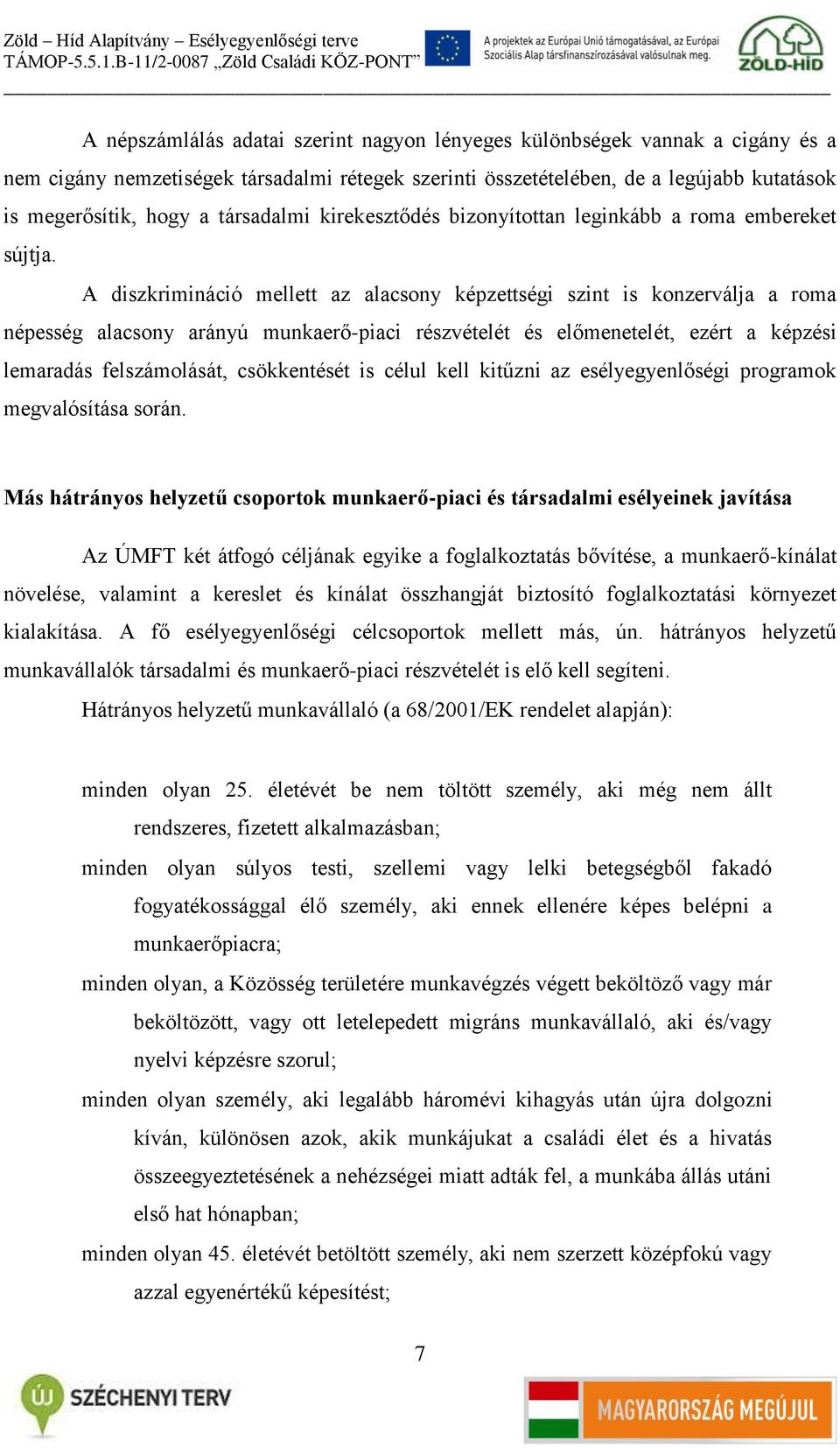 A diszkrimináció mellett az alacsony képzettségi szint is konzerválja a roma népesség alacsony arányú munkaerő-piaci részvételét és előmenetelét, ezért a képzési lemaradás felszámolását, csökkentését