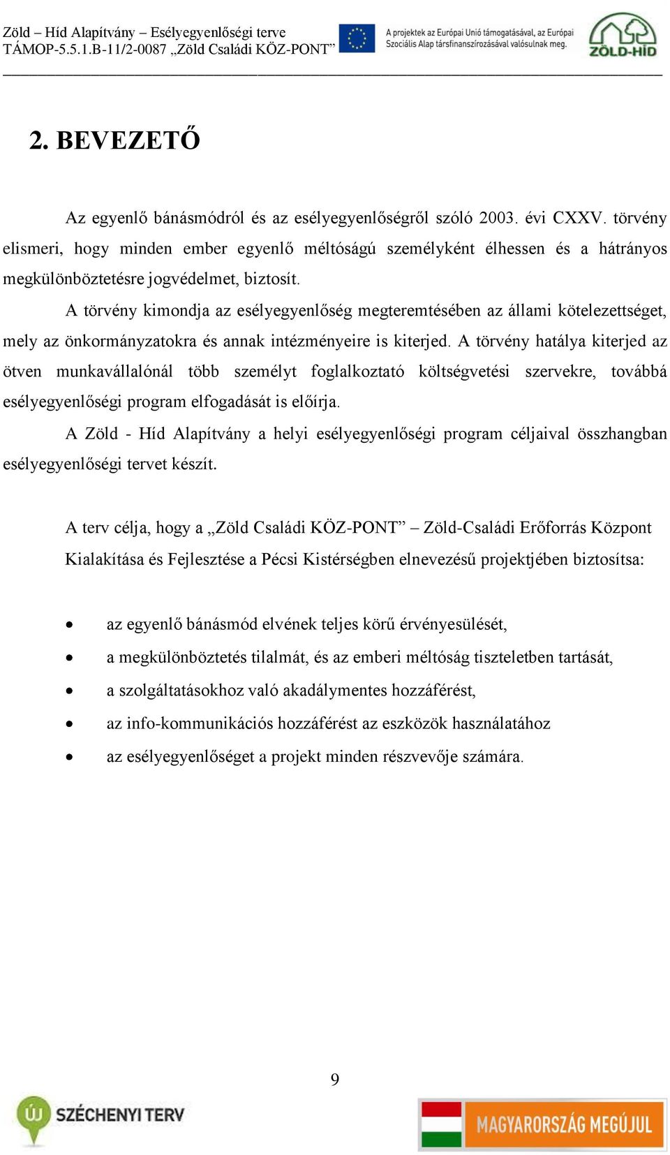 A törvény kimondja az esélyegyenlőség megteremtésében az állami kötelezettséget, mely az önkormányzatokra és annak intézményeire is kiterjed.