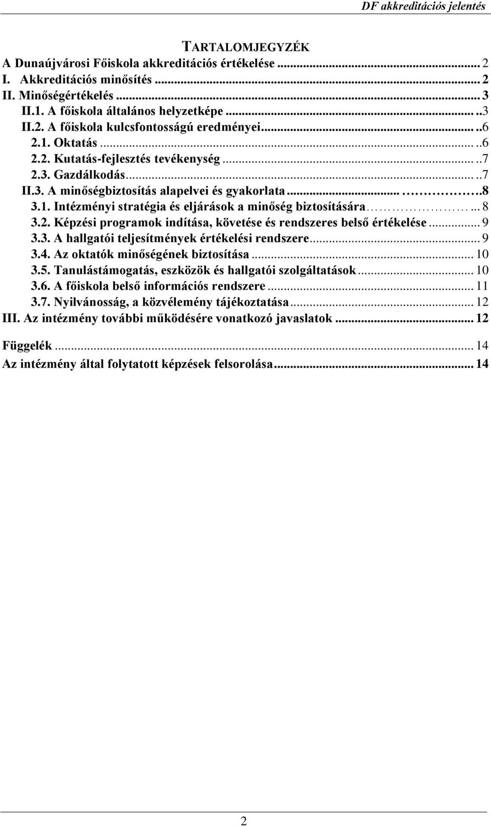 .. 8 3.2. Képzési programok indítása, követése és rendszeres belső értékelése... 9 3.3. A hallgatói teljesítmények értékelési rendszere... 9 3.4. Az oktatók minőségének biztosítása... 10 3.5.