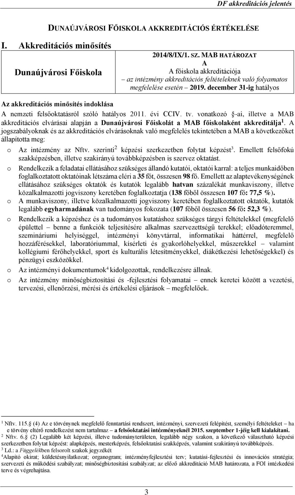 december 31-ig hatályos Az akkreditációs minősítés indoklása A nemzeti felsőoktatásról szóló hatályos 2011. évi CCIV. tv.