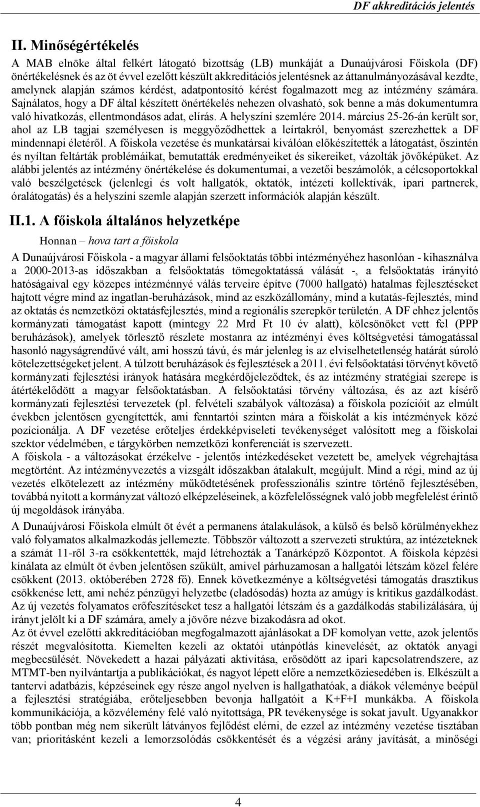 Sajnálatos, hogy a DF által készített önértékelés nehezen olvasható, sok benne a más dokumentumra való hivatkozás, ellentmondásos adat, elírás. A helyszíni szemlére 2014.