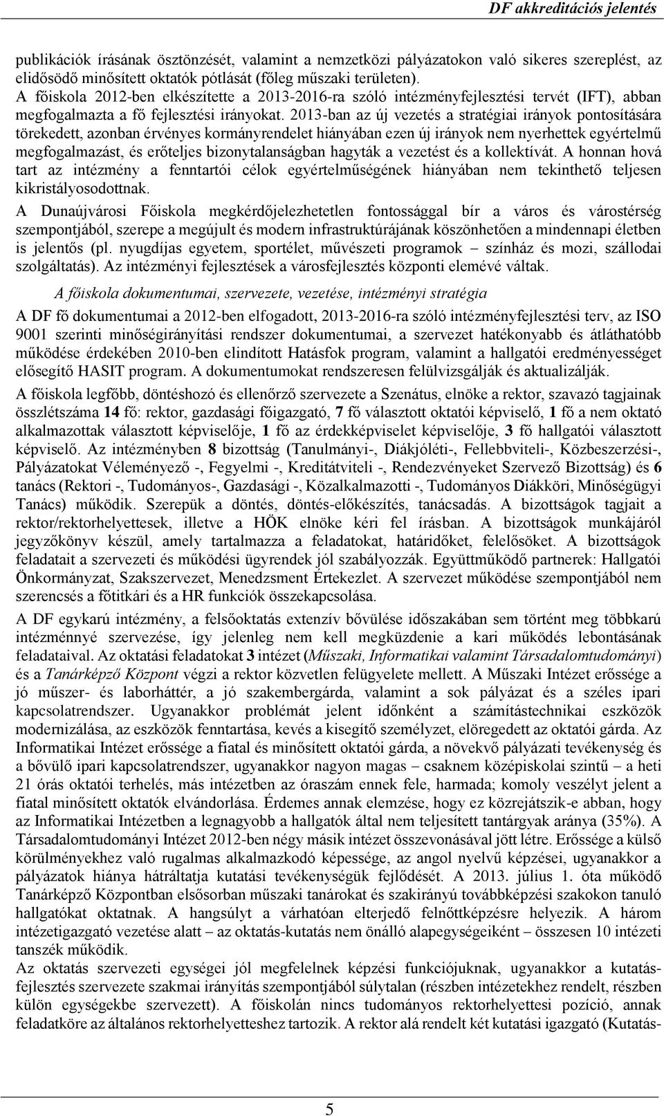 2013-ban az új vezetés a stratégiai irányok pontosítására törekedett, azonban érvényes kormányrendelet hiányában ezen új irányok nem nyerhettek egyértelmű megfogalmazást, és erőteljes