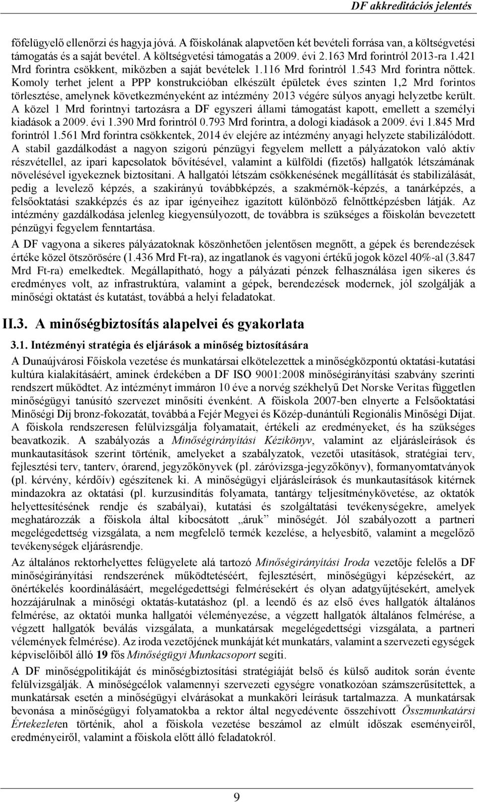 Komoly terhet jelent a PPP konstrukcióban elkészült épületek éves szinten 1,2 Mrd forintos törlesztése, amelynek következményeként az intézmény 2013 végére súlyos anyagi helyzetbe került.