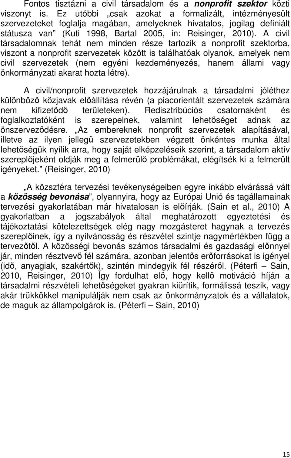 A civil társadalomnak tehát nem minden része tartozik a nonprofit szektorba, viszont a nonprofit szervezetek között is találhatóak olyanok, amelyek nem civil szervezetek (nem egyéni kezdeményezés,