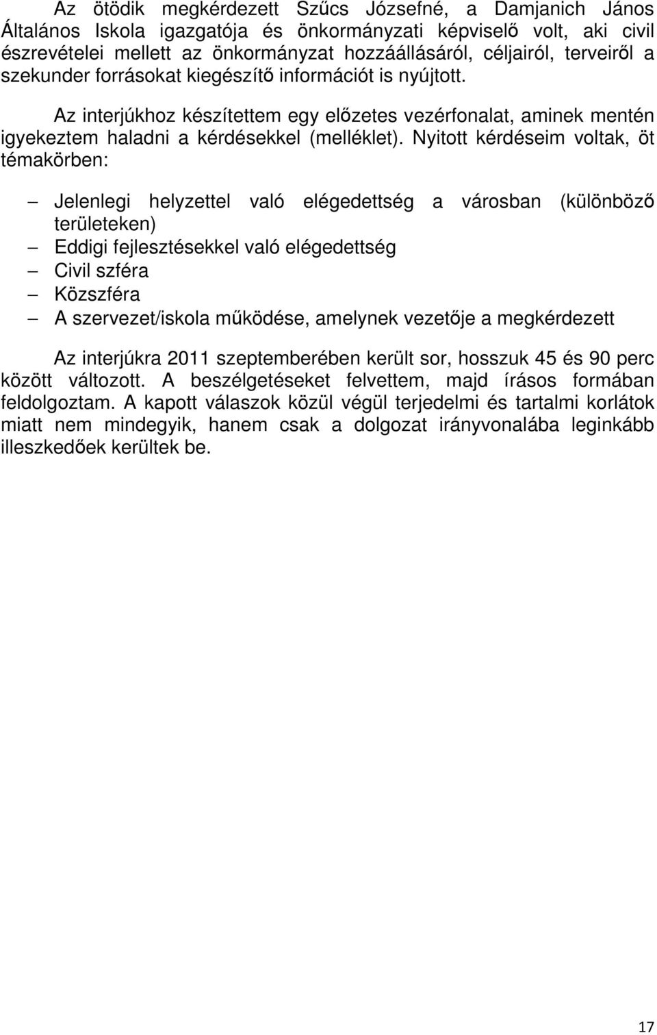 Nyitott kérdéseim voltak, öt témakörben: Jelenlegi helyzettel való elégedettség a városban (különbözı területeken) Eddigi fejlesztésekkel való elégedettség Civil szféra Közszféra A szervezet/iskola