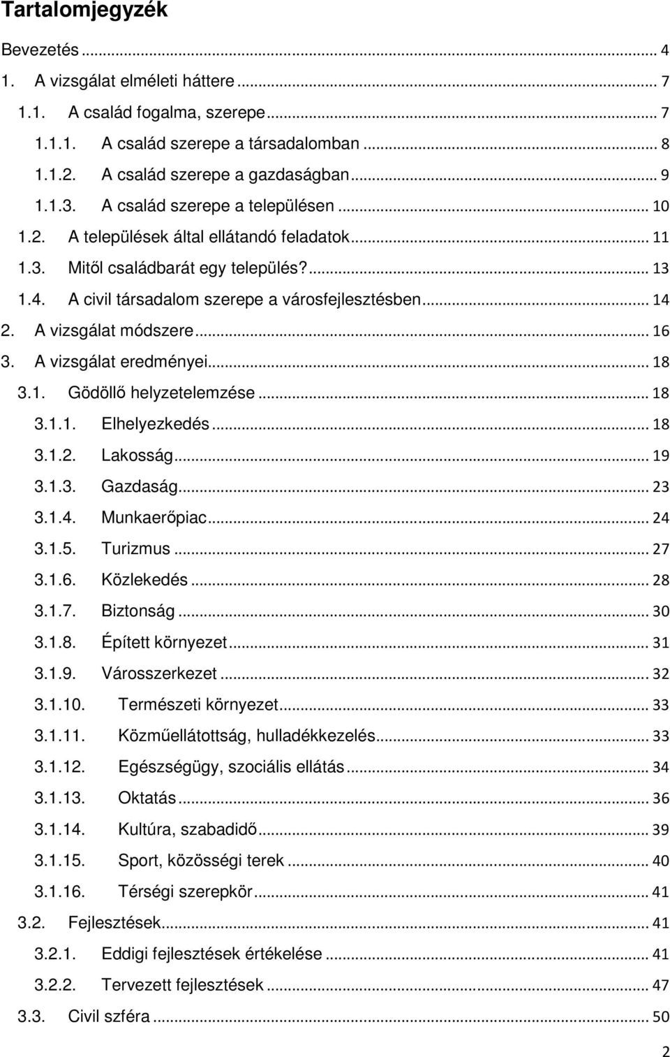 A vizsgálat módszere... 16 3. A vizsgálat eredményei... 18 3.1. Gödöllı helyzetelemzése... 18 3.1.1. Elhelyezkedés... 18 3.1.2. Lakosság... 19 3.1.3. Gazdaság... 23 3.1.4. Munkaerıpiac... 24 3.1.5.