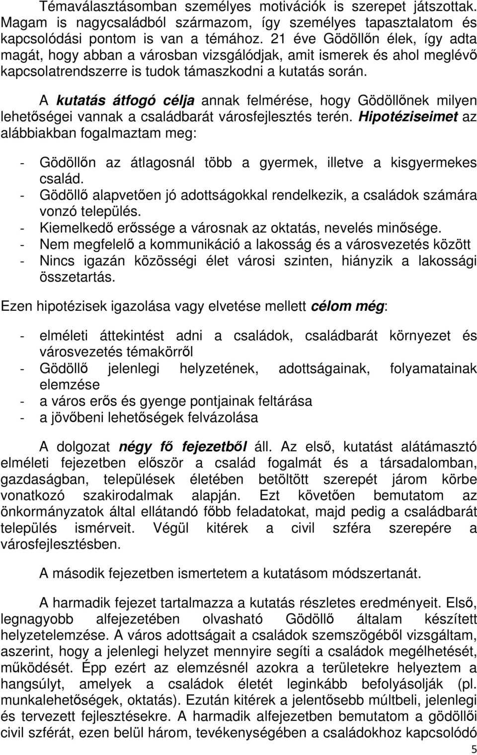 A kutatás átfogó célja annak felmérése, hogy Gödöllınek milyen lehetıségei vannak a családbarát városfejlesztés terén.