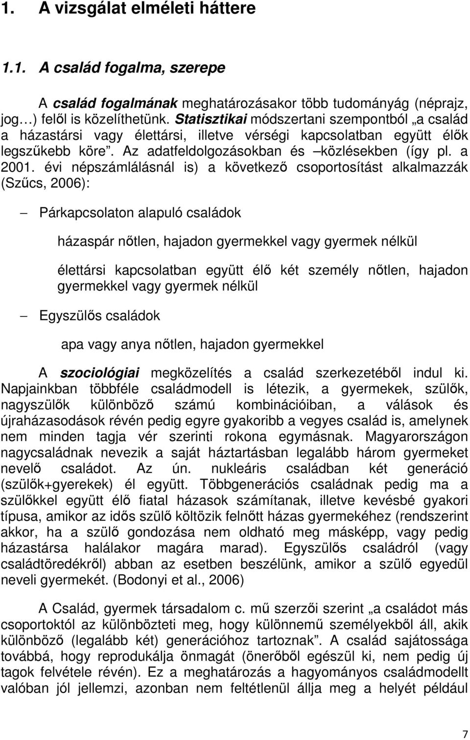 évi népszámlálásnál is) a következı csoportosítást alkalmazzák (Szőcs, 2006): Párkapcsolaton alapuló családok házaspár nıtlen, hajadon gyermekkel vagy gyermek nélkül élettársi kapcsolatban együtt élı