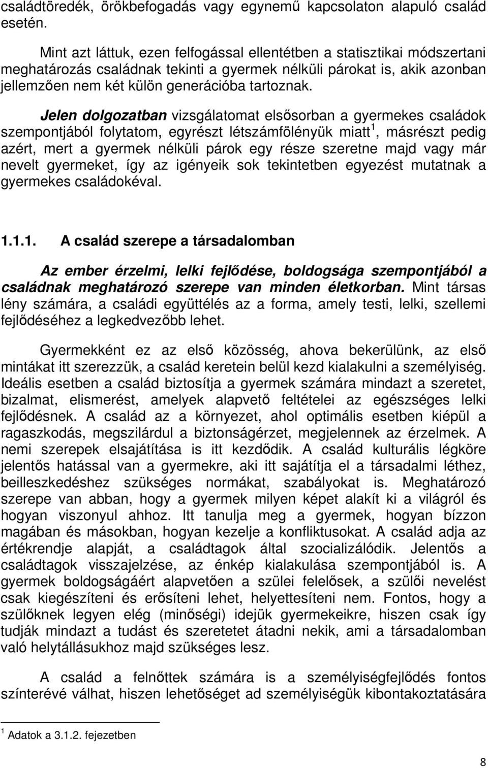 Jelen dolgozatban vizsgálatomat elsısorban a gyermekes családok szempontjából folytatom, egyrészt létszámfölényük miatt 1, másrészt pedig azért, mert a gyermek nélküli párok egy része szeretne majd