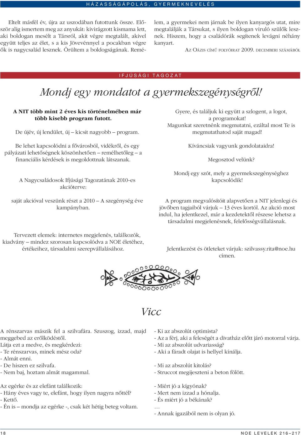 nagycsalád lesznek. Örültem a boldogságának. Remélem, a gyermekei nem járnak be ilyen kanyargós utat, mire megtalálják a Társukat, s ilyen boldogan viruló szülők lesznek.