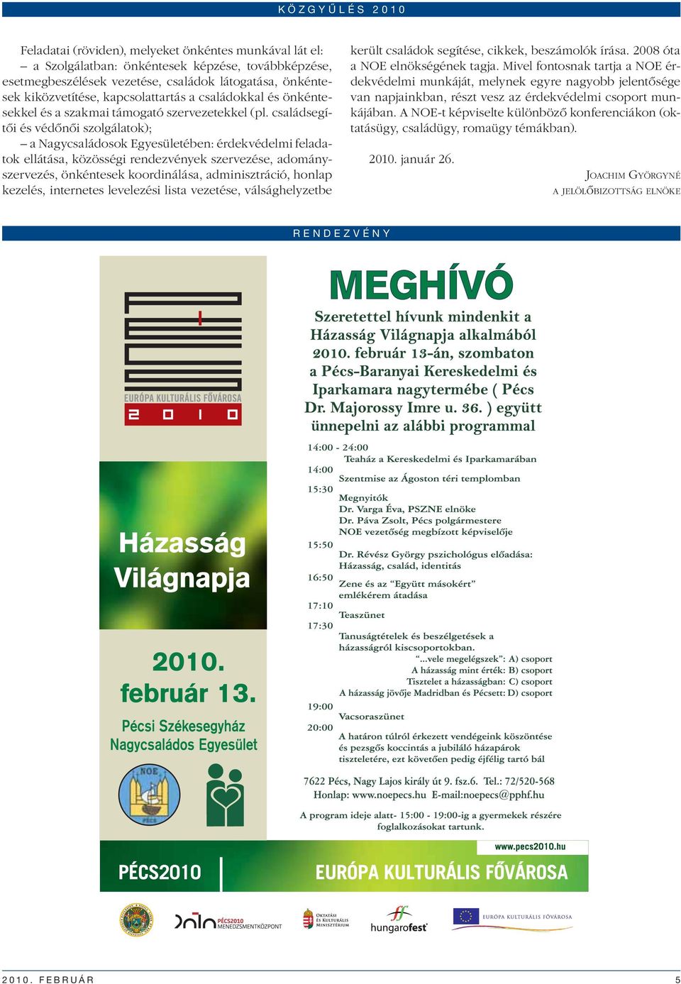 családsegítői és védőnői szolgálatok); a Nagycsaládosok Egyesületében: érdekvédelmi feladatok ellátása, közösségi rendezvények szervezése, adományszervezés, önkéntesek koordinálása, adminisztráció,