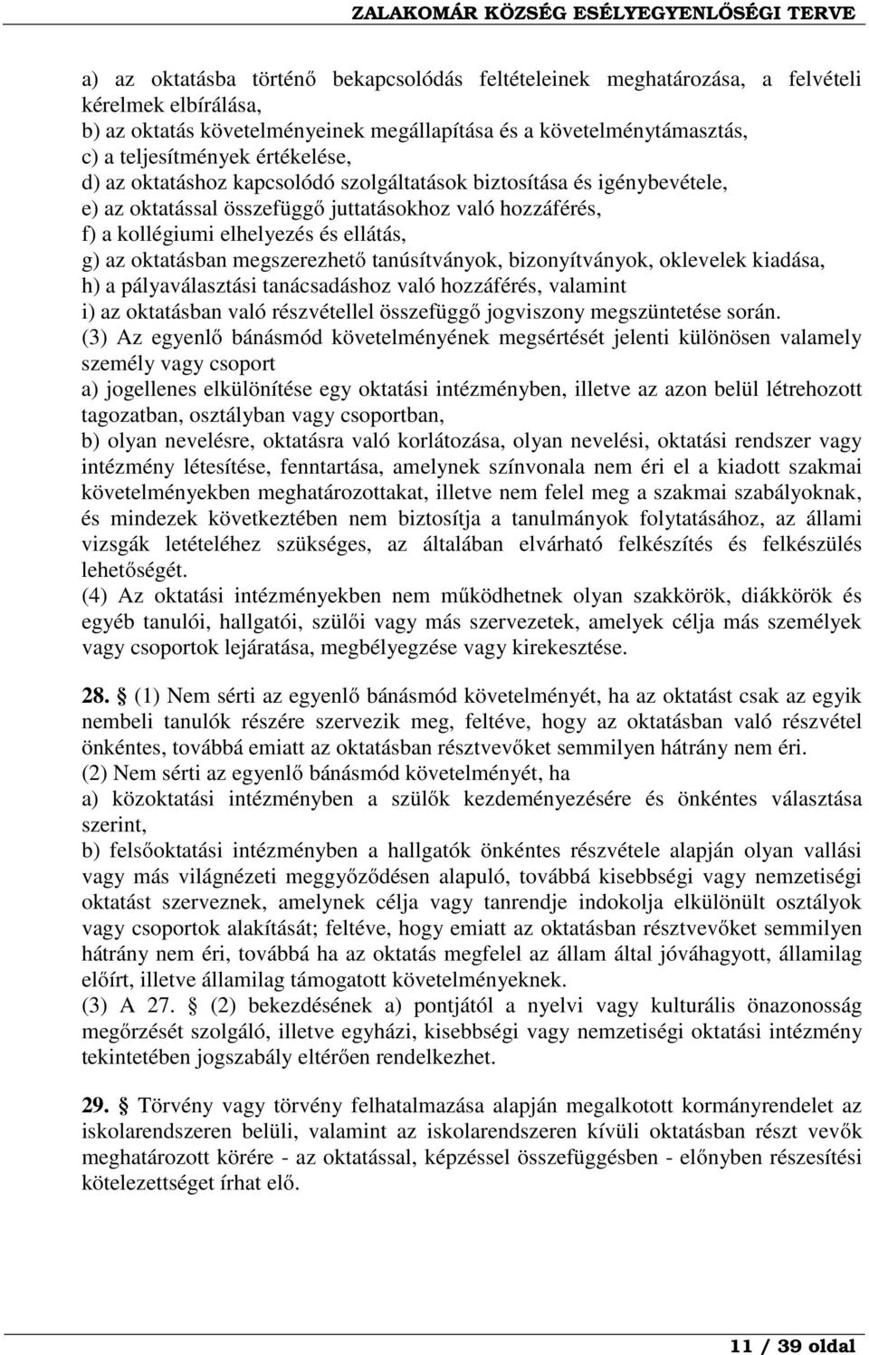 megszerezhető tanúsítványok, bizonyítványok, oklevelek kiadása, h) a pályaválasztási tanácsadáshoz való hozzáférés, valamint i) az oktatásban való részvétellel összefüggő jogviszony megszüntetése