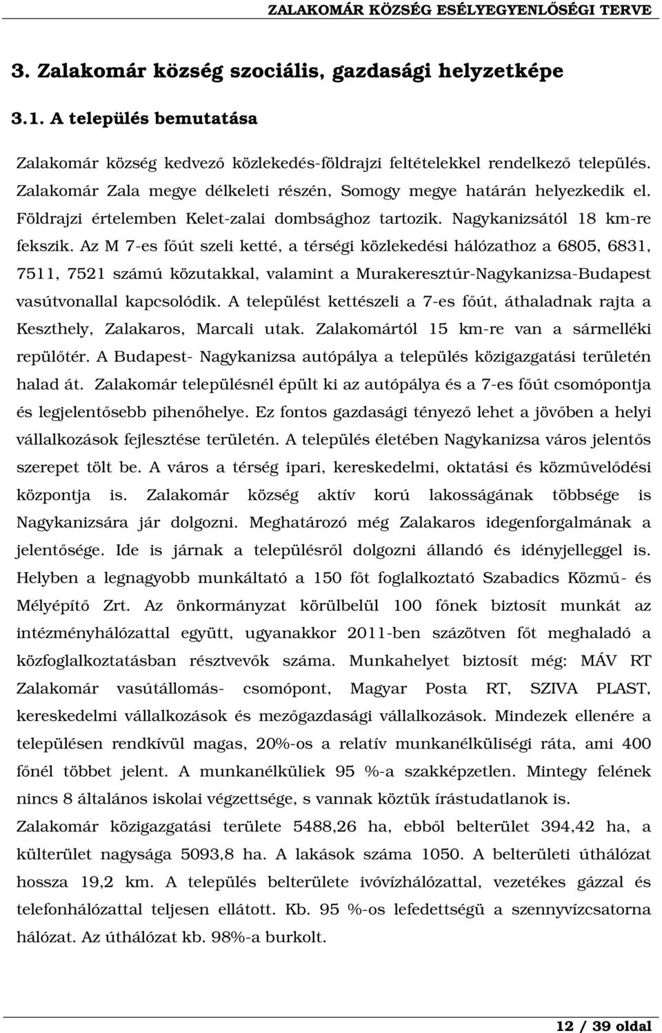 Az M 7-es főút szeli ketté, a térségi közlekedési hálózathoz a 6805, 6831, 7511, 7521 számú közutakkal, valamint a Murakeresztúr-Nagykanizsa-Budapest vasútvonallal kapcsolódik.