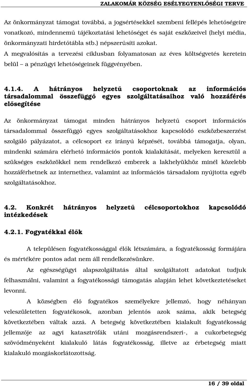 1.4. A hátrányos helyzetű csoportoknak az információs társadalommal összefüggő egyes szolgáltatásaihoz való hozzáférés elősegítése Az önkormányzat támogat minden hátrányos helyzetű csoport