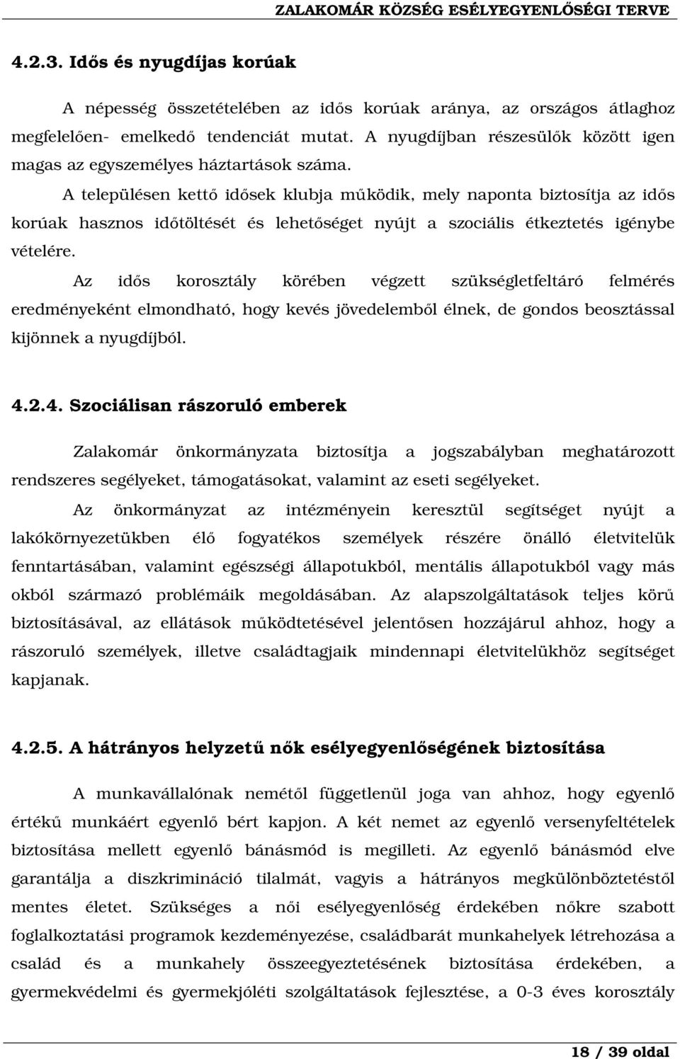 A településen kettő idősek klubja működik, mely naponta biztosítja az idős korúak hasznos időtöltését és lehetőséget nyújt a szociális étkeztetés igénybe vételére.