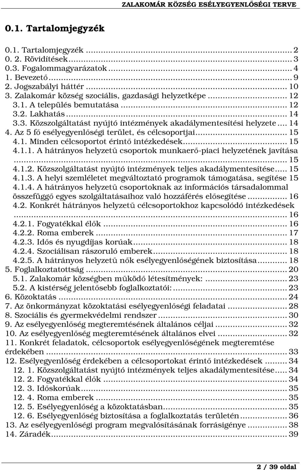 .. 15 4.1.1. A hátrányos helyzetű csoportok munkaerő-piaci helyzetének javítása... 15 4.1.2. Közszolgáltatást nyújtó intézmények teljes akadálymentesítése... 15 4.1.3.